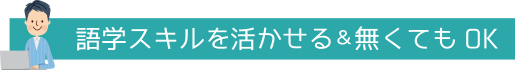 語学スキルを活かせる&無くてもOK